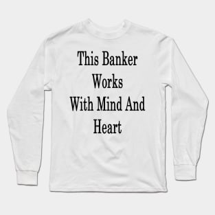 This Banker Works With Mind And Heart Long Sleeve T-Shirt